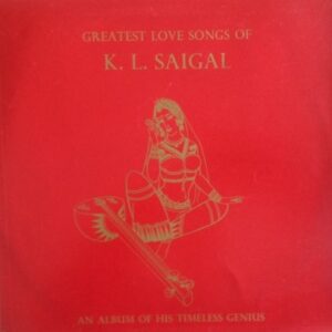 Greatest Love Songs Of K. L. Saigal (An Album Of His Timeless Genius)