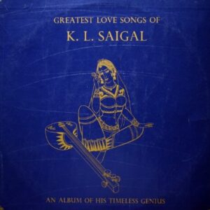 Greatest Love Songs Of K.L. Saigal (An Album Of His Timeless Genius) - Vol. 1